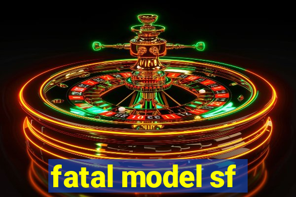 fatal model sf